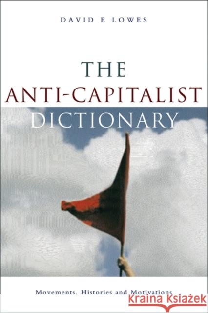 The Anti-Capitalist Dictionary: Movements, Histories and Motivations Lowes, David E. 9781842776834