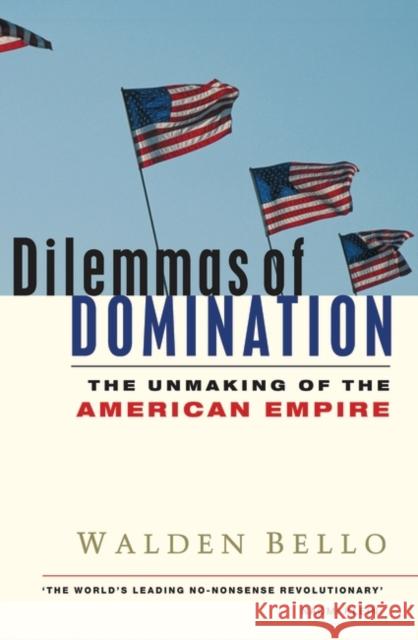 Dilemmas of Domination : The Unmaking of the American Empire Walden Bello 9781842776933