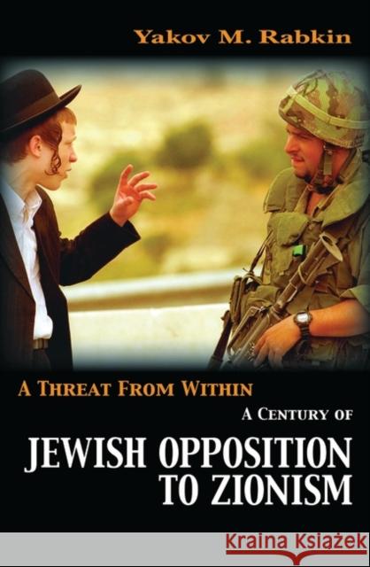 A Threat from Within: A Century of Jewish Opposition to Zionism Rabkin, Yakov M. 9781842776995 0