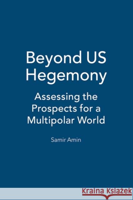 Beyond Us Hegemony: Assessing the Prospects for a Multipolar World Amin, Samir 9781842777091