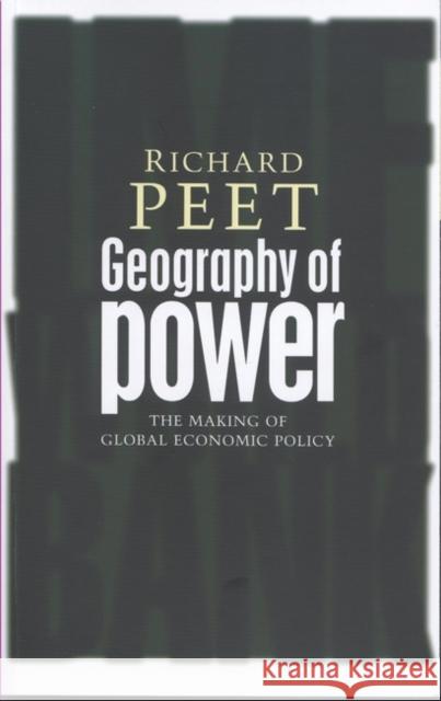 Geography of Power: Making Global Economic Policy Peet, Richard 9781842777114