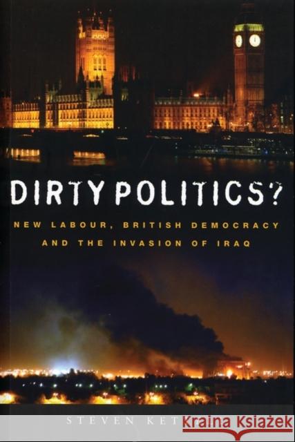 Dirty Politics?: New Labour, British Democracy and the Invasion of Iraq Kettell, Steven 9781842777411 0