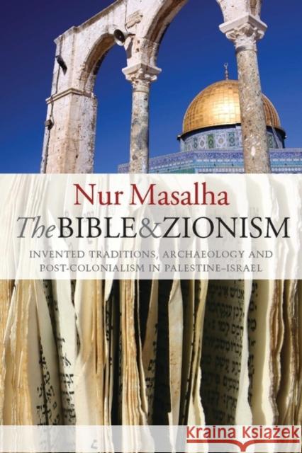 The Bible and Zionism: Invented Traditions, Archaeology and Post-Colonialism in Palestine-Israel Masalha, Nur 9781842777619