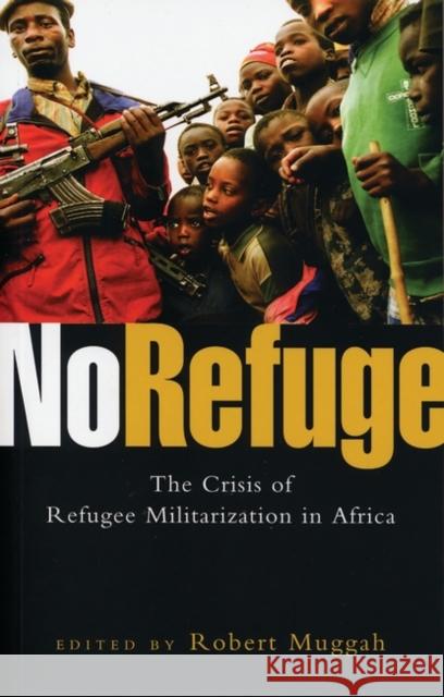 No Refuge: The Crisis of Refugee Militarization in Africa Muggah, Robert 9781842777893 Zed Books