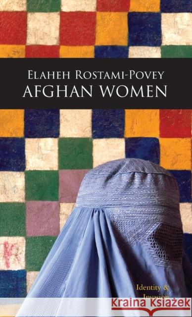 Afghan Women: Identity and Invasion Rostami-Povey, Elaheh 9781842778555 Zed Books