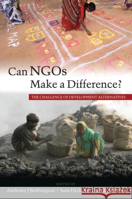 Can NGOs Make a Difference? : The Challenge of Development Alternatives Anthony Bebbington Samuel Hickey Diana C. Mitlin 9781842778920 Zed Books