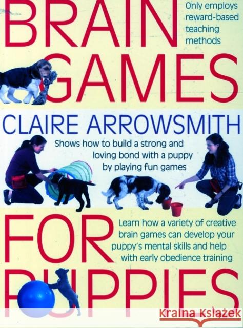 Brain Games for Puppies: Shows How to Build a Stong and Loving Bond with a Puppy by Playing Fun Games Claire Arrowsmith, Philip De Ste. Croix 9781842862483 Interpet Publishing