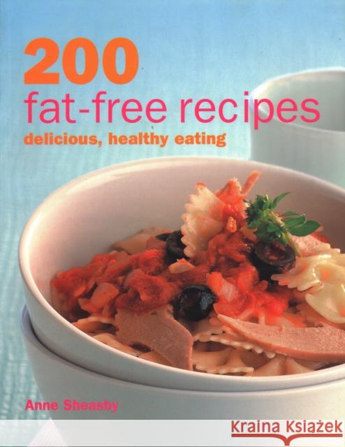 200 Fat-free Recipes: Delicious, Healthy Eating Anne Sheasby 9781843091424 Anness Publishing