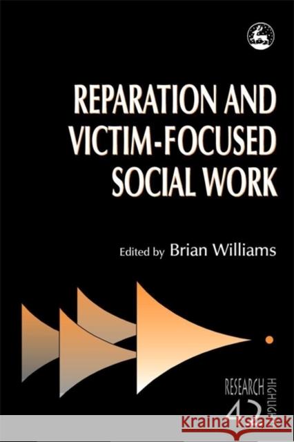 Reparation and Victim-Focused Social Work Williams, Bryan 9781843100232