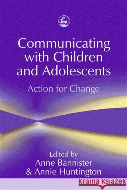 Communicating with Children and Adolescents: Action for Change Bannister, Anne 9781843100256 Jessica Kingsley Publishers