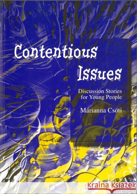 Contentious Issues: Discussion Stories for Young People Csoti, Marianna 9781843100331 0