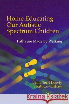 Home Educating Our Autistic Spectrum Children : Paths are Made by Walking Kitt Cowlishaw Terri Dowty 9781843100379