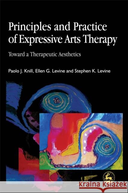 Principles and Practice of Expressive Arts Therapy: Toward a Therapeutic Aesthetics Levine, Stephen K. 9781843100393 Jessica Kingsley Publishers