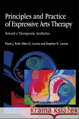 Principles and Practice of Expressive Arts Therapy: Toward a Therapeutic Aesthetics Levine, Stephen K. 9781843100393