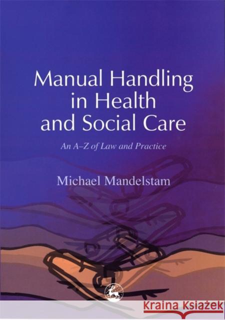 Manual Handling in Health and Social Care : An A-Z of Law and Practice Michael Mandelstam 9781843100416 Jessica Kingsley Publishers
