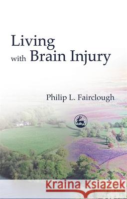 Living with Brain Injury Philip L. Fairclough 9781843100591 Jessica Kingsley Publishers