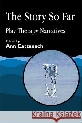 The Story So Far: Play Therapy Narratives Cattanach, Ann 9781843100638