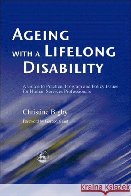 Ageing with a Lifelong Disability: A Guide to Practice, Program and Policy Issues for Human Services Professionals Bigby, Christine 9781843100775 Jessica Kingsley Publishers