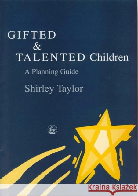 Gifted and Talented Children: A Planning Guide Taylor, Shirley 9781843100867 Jessica Kingsley Publishers
