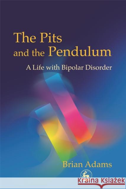 The Pits and the Pendulum: A Life with Bipolar Disorder Adams, Brian 9781843101048