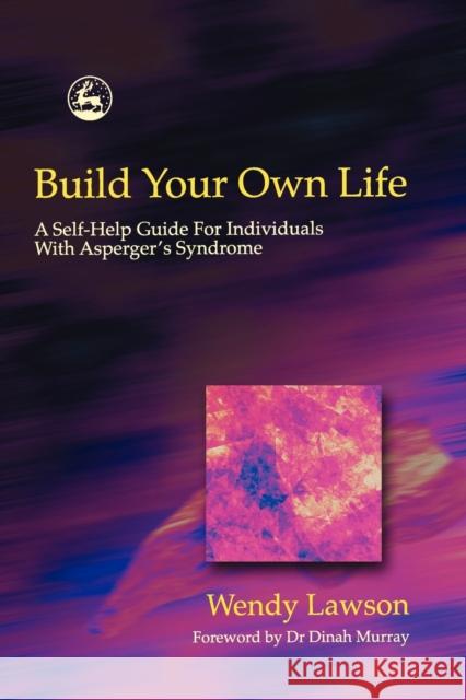 Build Your Own Life: A Self-Help Guide for Individuals with Asperger's Syndrome Lawson, Wendy 9781843101147 Jessica Kingsley Publishers