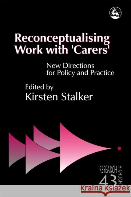 Reconceptualising Work with 'Carers' : New Directions for Policy and Practice Lucy Mueller White Kirsten Stalker Kirsten Stalker 9781843101185 Jessica Kingsley Publishers