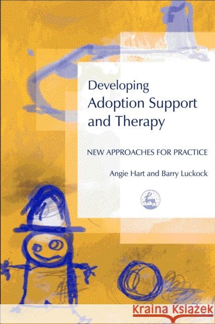 Developing Adoption Support and Therapy : New Approaches for Practice Angie Hart Barry Luckock Angie Heart 9781843101468