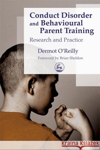 Conduct Disorder and Behavioural Parent Training : Research and Practice Dermot O'Reilly Brian Sheldon 9781843101635