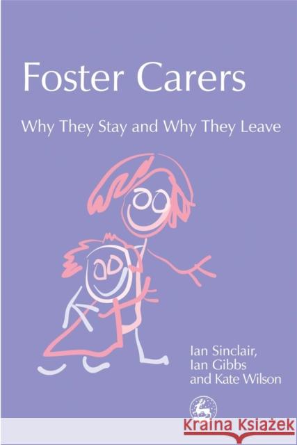 Foster Carers : Why They Stay and Why They Leave Ian Sinclair Ian Gibbs Kate Wilson 9781843101727 Jessica Kingsley Publishers