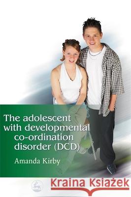 The Adolescent with Developmental Co-ordination Disorder (DCD) Amanda Kirby Amanda Kirby 9781843101789