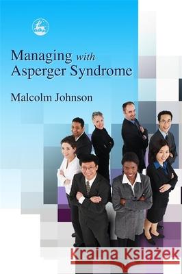 Managing with Asperger Syndrome Malcolm Johnson 9781843101994 Jessica Kingsley Publishers