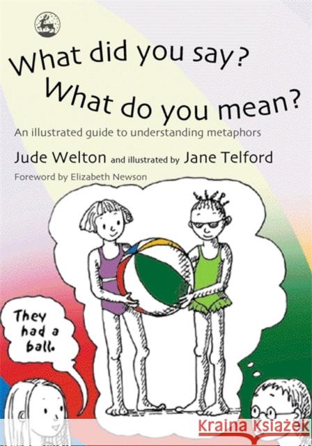 What Did You Say? What Do You Mean?: An Illustrated Guide to Understanding Metaphors Welton, Jude 9781843102076