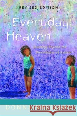 Everyday Heaven: Journeys Beyond the Stereotypes of Autism Williams, Donna 9781843102113 Jessica Kingsley Publishers