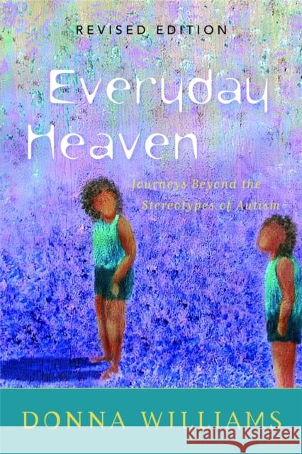 Everyday Heaven: Journeys Beyond the Stereotypes of Autism Williams, Donna 9781843102113 Jessica Kingsley Publishers