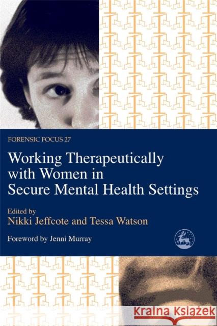 Working Therapeutically with Women in Secure Mental Health Settings Tessa Watson Nikki Jeffcote Tessa Watson 9781843102182