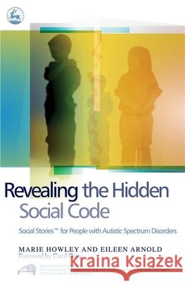 Revealing the Hidden Social Code: Social Stories (Tm) for People with Autistic Spectrum Disorders Howley, Marie 9781843102229