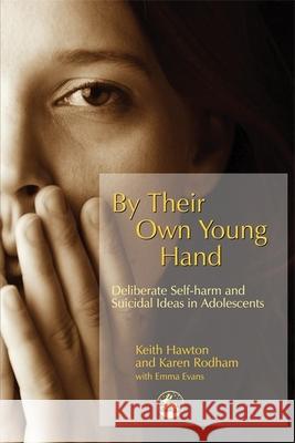 By Their Own Young Hand: Deliberate Self-Harm and Suicidal Ideas in Adolescents Hawton, Keith 9781843102304 0