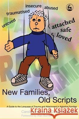 New Families, Old Scripts : A Guide to the Language of Trauma and Attachment in Adoptive Families Caroline Archer 9781843102588 0