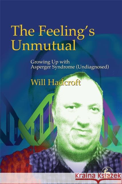 The Feeling's Unmutual: Growing Up with Asperger Syndrome (Undiagnosed) Hadcroft, William 9781843102649