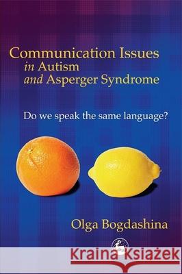 Communication Issues in Autism and Asperger Syndrome: Do We Speak the Same Language? Bogdashina, Olga 9781843102670