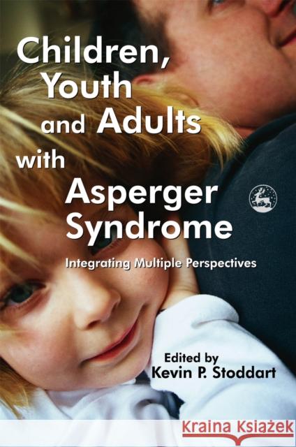 Children, Youth and Adults with Asperger Syndrome: Integrating Multiple Perspectives Stoddart, Kevin 9781843102687 Jessica Kingsley Publishers