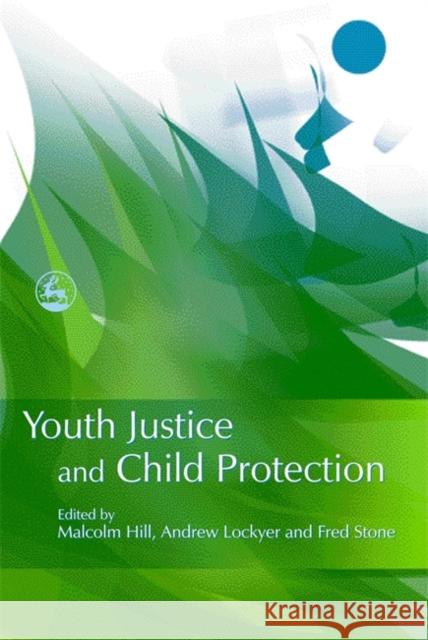 Youth Justice and Child Protection Malcolm Hill Andrew Lockyer Fred Stone 9781843102793 Jessica Kingsley Publishers