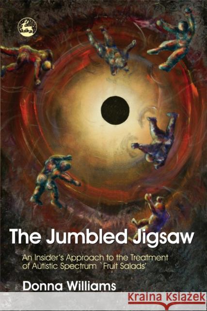 The Jumbled Jigsaw: An Insider's Approach to the Treatment of Autistic Spectrum `Fruit Salads' Williams, Donna 9781843102816