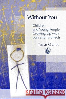 Without You - Children and Young People Growing Up with Loss and Its Effects Granot, Tamar 9781843102977