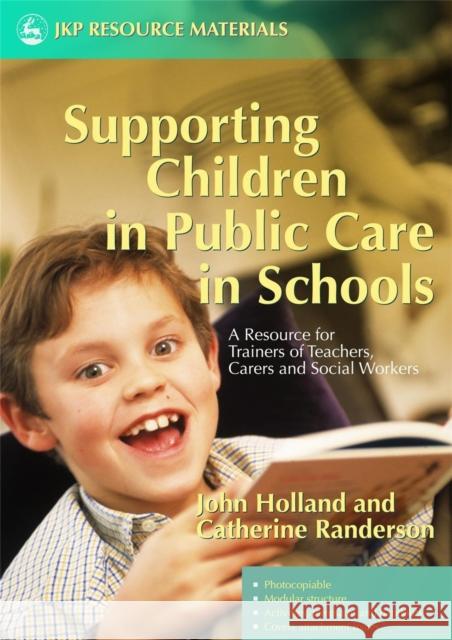 Supporting Children in Public Care in Schools: A Resource for Trainers of Teachers, Carers and Social Workers Holland, John 9781843103257 Jessica Kingsley Publishers