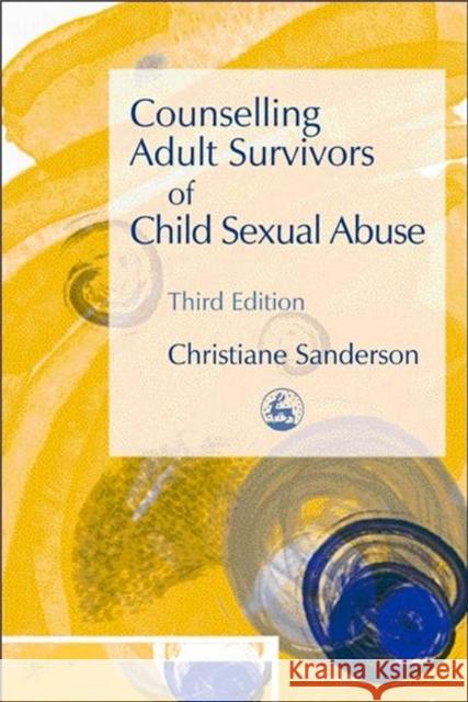 Counselling Adult Survivors of Child Sexual Abuse: Third Edition Sanderson, Christiane 9781843103356