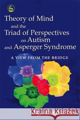 Theory of Mind and the Triad of Perspectives on Autism and Asperger Syndrome: A View from the Bridge Bogdashina, Olga 9781843103615