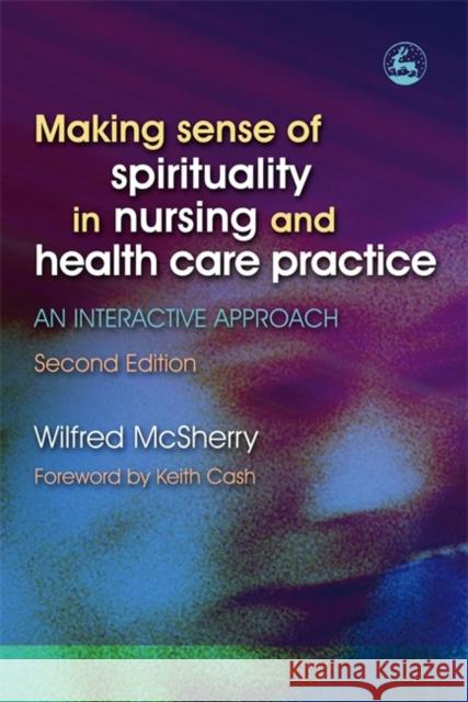 Making Sense of Spirituality in Nursing and Health Care Practice: An Interactive Approach Second Edition McSherry, Wilf 9781843103653 0