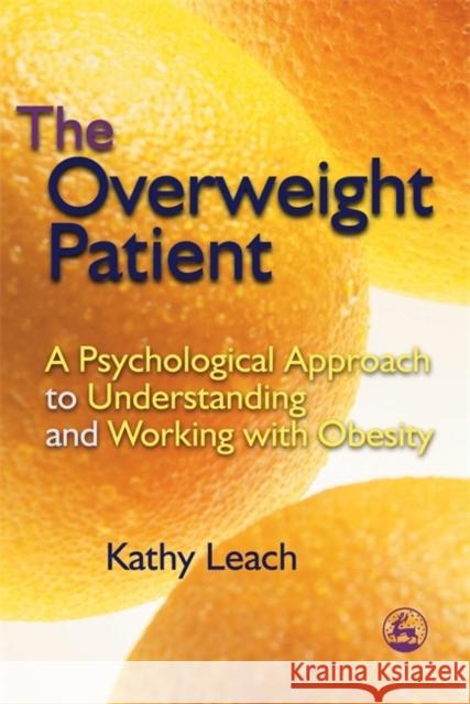 The Overweight Patient: A Psychological Approach to Understanding and Working with Obesity Leach, Kathy 9781843103660