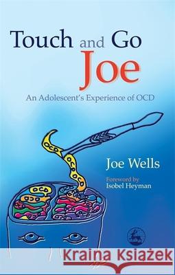 Touch and Go Joe : An Adolescent's Experience of Ocd Joe Wells 9781843103912